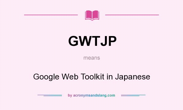 What does GWTJP mean? It stands for Google Web Toolkit in Japanese