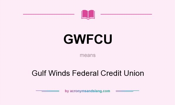 What does GWFCU mean? It stands for Gulf Winds Federal Credit Union
