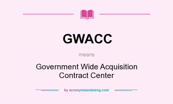 What does GWACC mean? It stands for Government Wide Acquisition Contract Center