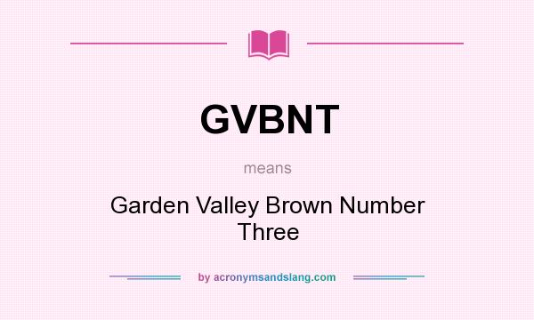 What does GVBNT mean? It stands for Garden Valley Brown Number Three