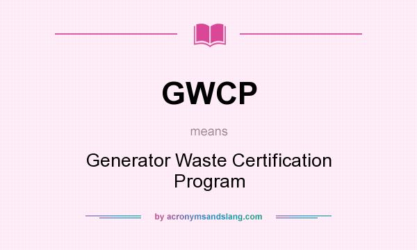 What does GWCP mean? It stands for Generator Waste Certification Program