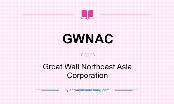 What does GWNAC mean? It stands for Great Wall Northeast Asia Corporation