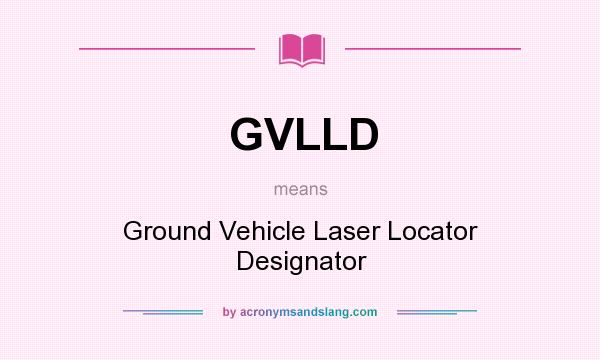What does GVLLD mean? It stands for Ground Vehicle Laser Locator Designator