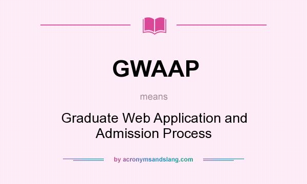 What does GWAAP mean? It stands for Graduate Web Application and Admission Process