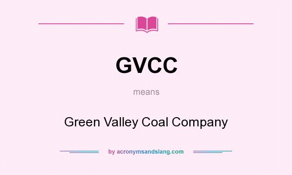 What does GVCC mean? It stands for Green Valley Coal Company