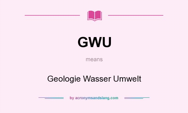 What does GWU mean? It stands for Geologie Wasser Umwelt