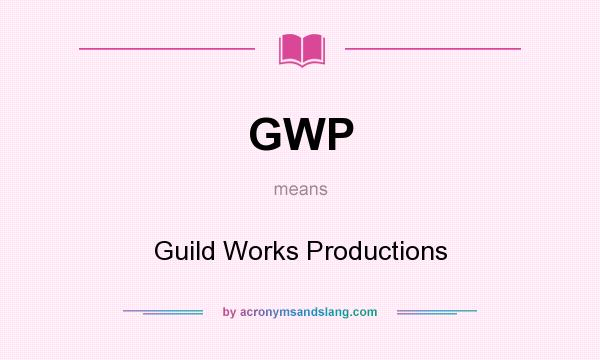 What does GWP mean? It stands for Guild Works Productions
