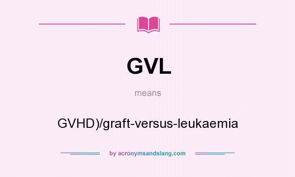 What does GVL mean? It stands for GVHD)/graft-versus-leukaemia
