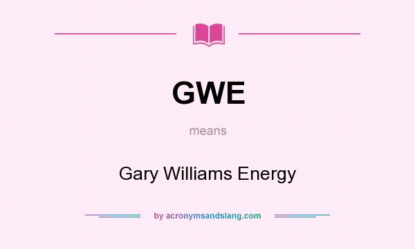 What does GWE mean? It stands for Gary Williams Energy