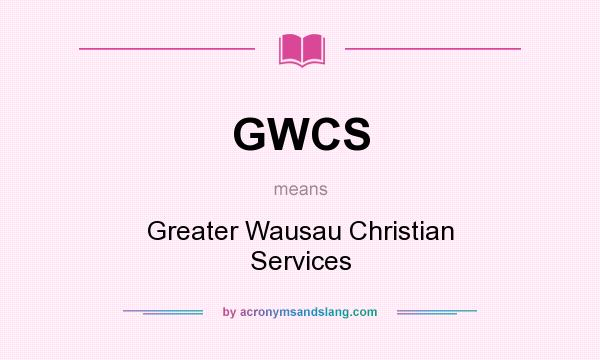 What does GWCS mean? It stands for Greater Wausau Christian Services