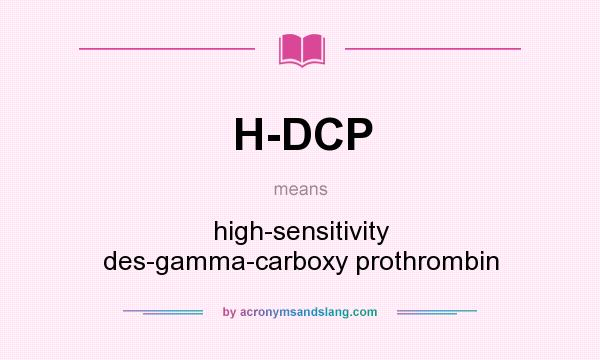 What does H-DCP mean? It stands for high-sensitivity des-gamma-carboxy prothrombin