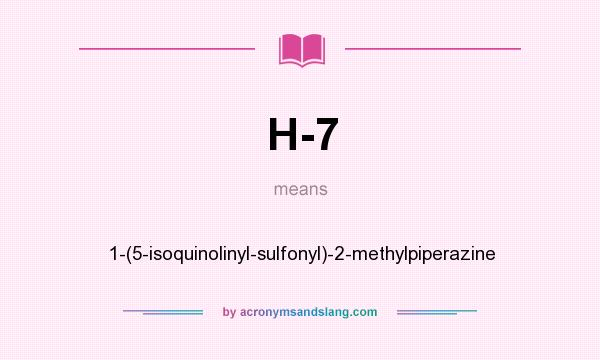 What does H-7 mean? It stands for 1-(5-isoquinolinyl-sulfonyl)-2-methylpiperazine