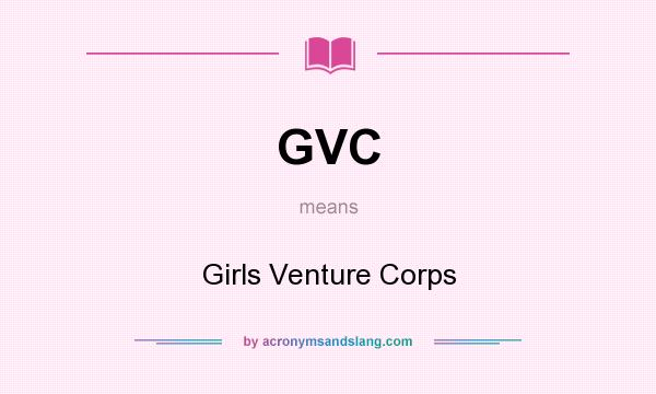 What does GVC mean? It stands for Girls Venture Corps