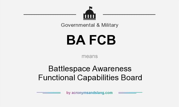 What does BA FCB mean? It stands for Battlespace Awareness Functional Capabilities Board
