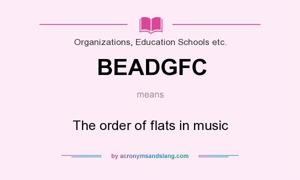 What does BEADGFC mean? It stands for The order of flats in music
