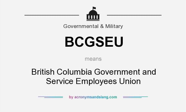 What does BCGSEU mean? It stands for British Columbia Government and Service Employees Union