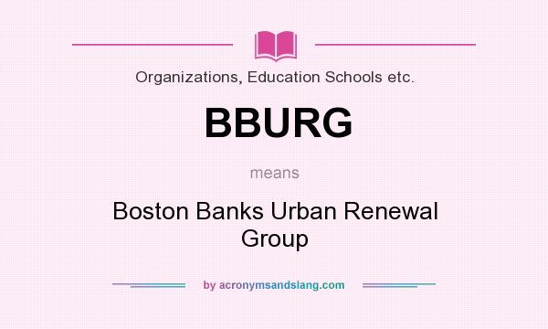 What does BBURG mean? It stands for Boston Banks Urban Renewal Group