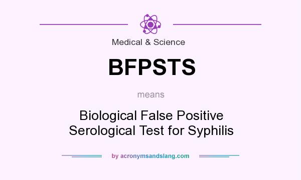 What does BFPSTS mean? It stands for Biological False Positive Serological Test for Syphilis