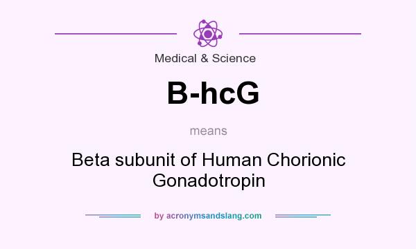 What does B-hcG mean? It stands for Beta subunit of Human Chorionic Gonadotropin