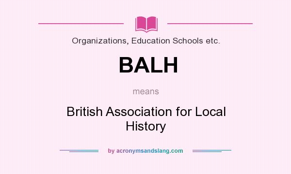 What does BALH mean? It stands for British Association for Local History