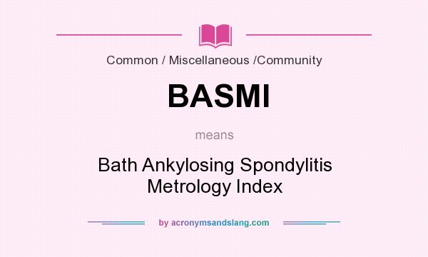 What does BASMI mean? It stands for Bath Ankylosing Spondylitis Metrology Index