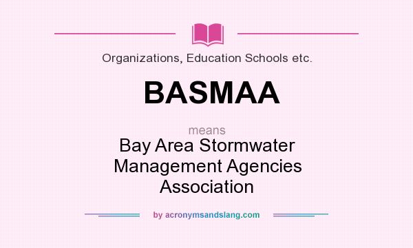 What does BASMAA mean? It stands for Bay Area Stormwater Management Agencies Association