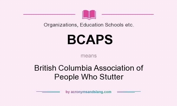 What does BCAPS mean? It stands for British Columbia Association of People Who Stutter