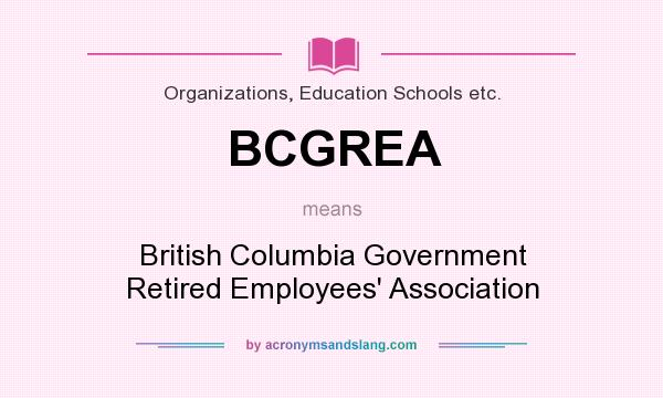 What does BCGREA mean? It stands for British Columbia Government Retired Employees` Association