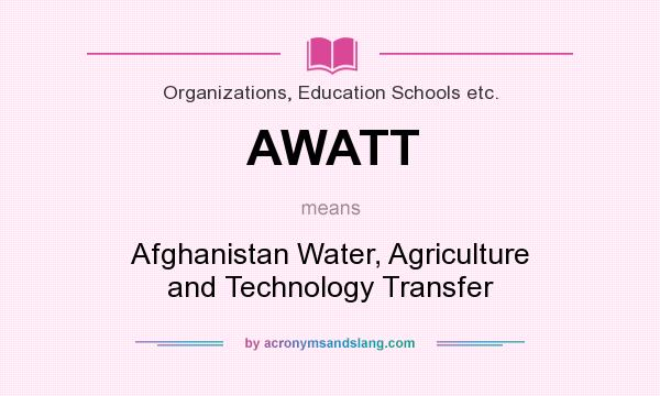 What does AWATT mean? It stands for Afghanistan Water, Agriculture and Technology Transfer