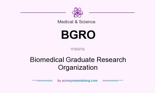 What does BGRO mean? It stands for Biomedical Graduate Research Organization