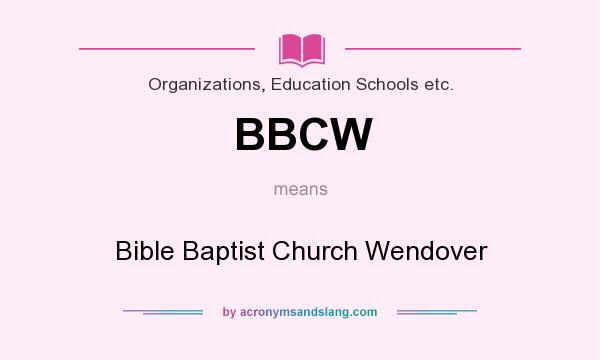 What does BBCW mean? It stands for Bible Baptist Church Wendover