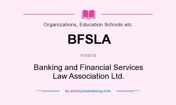 What does BFSLA mean? It stands for Banking and Financial Services Law Association Ltd.