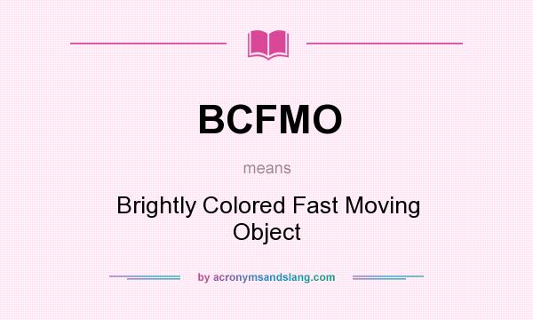 What does BCFMO mean? It stands for Brightly Colored Fast Moving Object