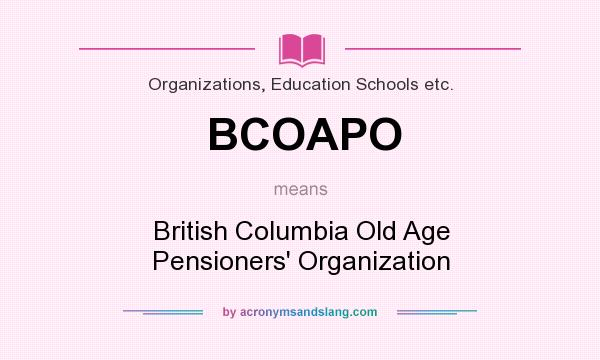 What does BCOAPO mean? It stands for British Columbia Old Age Pensioners` Organization