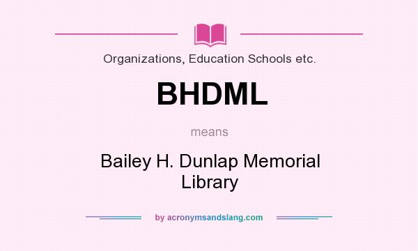 What does BHDML mean? It stands for Bailey H. Dunlap Memorial Library