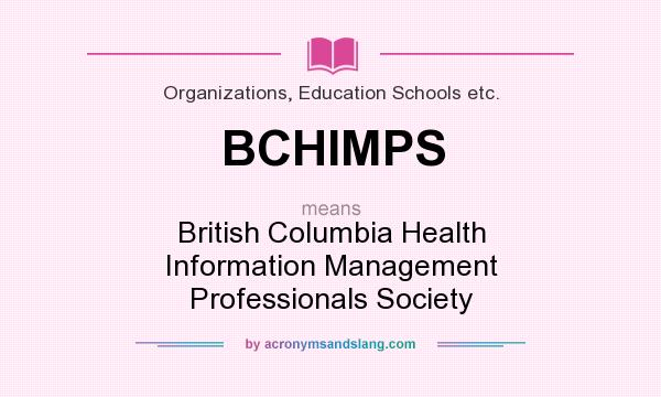 What does BCHIMPS mean? It stands for British Columbia Health Information Management Professionals Society