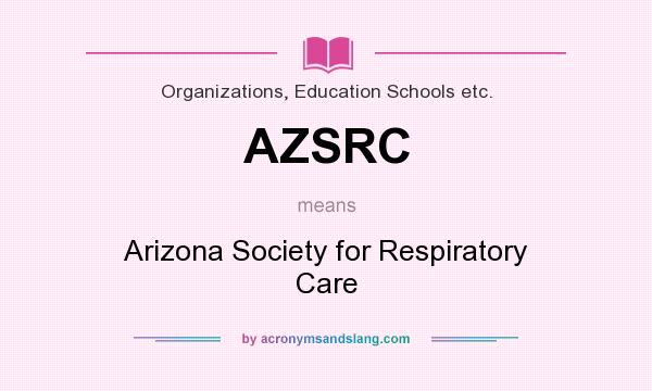 What does AZSRC mean? It stands for Arizona Society for Respiratory Care