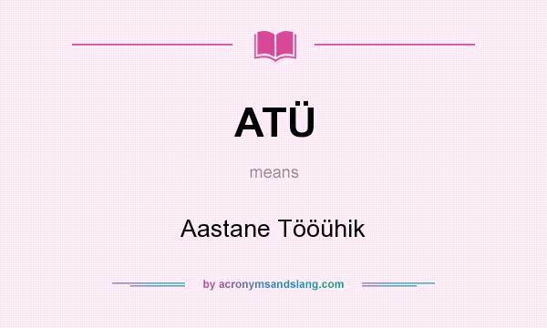 What does ATÜ mean? It stands for Aastane Tööühik