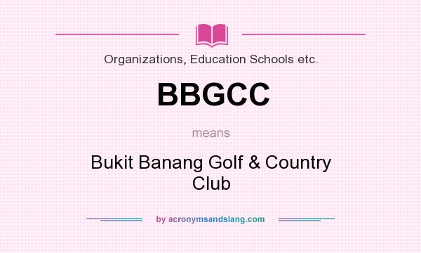 What does BBGCC mean? It stands for Bukit Banang Golf & Country Club