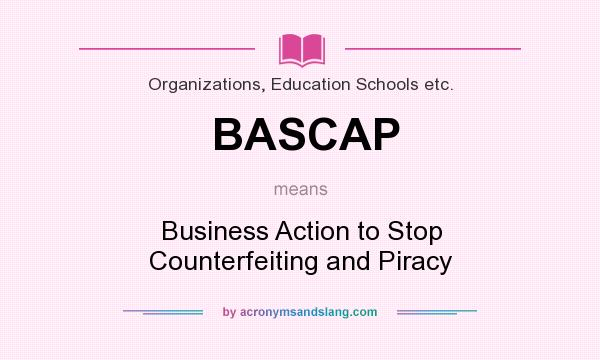 What does BASCAP mean? It stands for Business Action to Stop Counterfeiting and Piracy