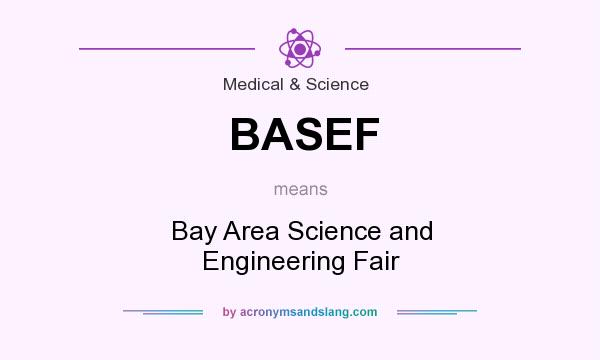What does BASEF mean? It stands for Bay Area Science and Engineering Fair