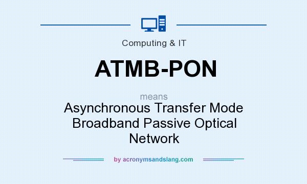 What does ATMB-PON mean? It stands for Asynchronous Transfer Mode Broadband Passive Optical Network