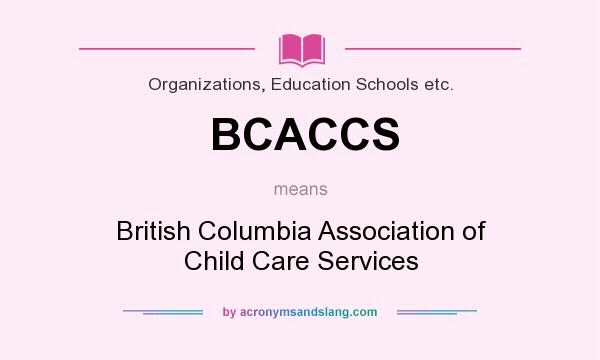 What does BCACCS mean? It stands for British Columbia Association of Child Care Services
