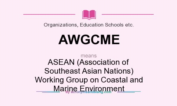 What does AWGCME mean? It stands for ASEAN (Association of Southeast Asian Nations) Working Group on Coastal and Marine Environment
