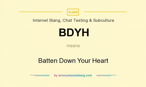 What does BDYH mean? It stands for Batten Down Your Heart