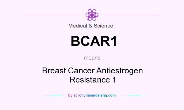 What does BCAR1 mean? It stands for Breast Cancer Antiestrogen Resistance 1