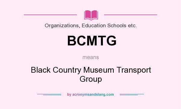 What does BCMTG mean? It stands for Black Country Museum Transport Group