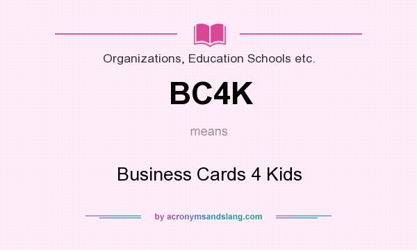 What does BC4K mean? It stands for Business Cards 4 Kids