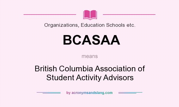 What does BCASAA mean? It stands for British Columbia Association of Student Activity Advisors
