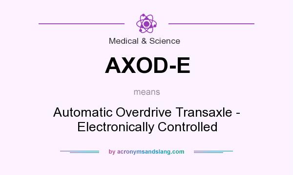 What does AXOD-E mean? It stands for Automatic Overdrive Transaxle - Electronically Controlled